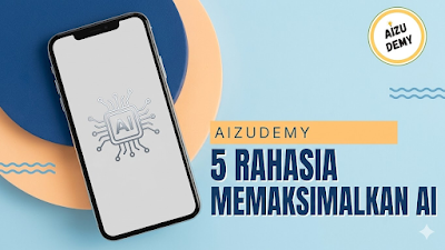 5 Rahasia Memaksimalkan AI: Cara Efektif Jadikan Kecerdasan Buatan Asisten Pribadimu